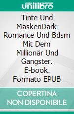 Tinte Und MaskenDark Romance Und Bdsm Mit Dem Millionär Und Gangster. E-book. Formato EPUB ebook