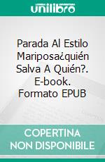 Parada Al Estilo Mariposa¿quién Salva A Quién?. E-book. Formato EPUB ebook