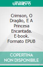 Crimson, O Dragão, E A Princesa Encantada. E-book. Formato EPUB ebook