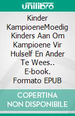 Kinder KampioeneMoedig Kinders Aan Om Kampioene Vir Hulself En Ander Te Wees.. E-book. Formato EPUB ebook