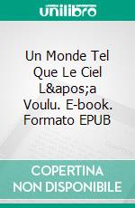 Un Monde Tel Que Le Ciel L'a Voulu. E-book. Formato EPUB ebook di Amanda Lauer