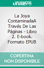 La Joya ContaminadaA Través De Las Páginas - Libro 2. E-book. Formato EPUB ebook