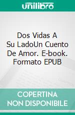 Dos Vidas A Su LadoUn Cuento De Amor. E-book. Formato EPUB ebook