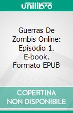 Guerras De Zombis Online: Episodio 1. E-book. Formato EPUB ebook