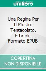 Una Regina Per Il Mostro Tentacolato. E-book. Formato EPUB ebook