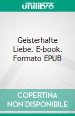 Geisterhafte Liebe. E-book. Formato EPUB ebook