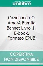 Cozinhando O AmorA Família Bennet Livro 1. E-book. Formato EPUB ebook di Amylynn Bright