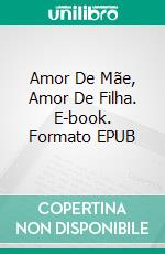 Amor De Mãe, Amor De Filha. E-book. Formato EPUB