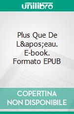 Plus Que De L&apos;eau. E-book. Formato EPUB ebook