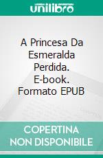 A Princesa Da Esmeralda Perdida. E-book. Formato EPUB ebook