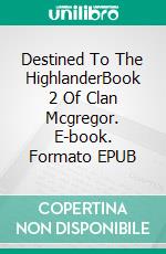 Destined To The HighlanderBook 2 Of Clan Mcgregor. E-book. Formato EPUB ebook