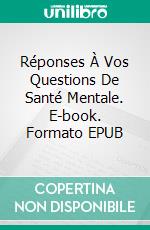 Réponses À Vos Questions De Santé Mentale. E-book. Formato EPUB ebook