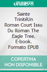 Sainte TrinitéUn Roman Court Issu Du Roman The Eagle Tree. E-book. Formato EPUB ebook