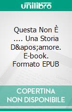 Questa Non È .... Una Storia D'amore. E-book. Formato EPUB ebook