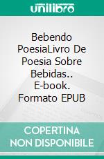 Bebendo PoesiaLivro De Poesia Sobre Bebidas.. E-book. Formato EPUB ebook