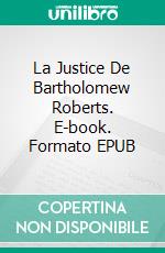 La Justice De Bartholomew Roberts. E-book. Formato EPUB ebook di Jeremy McLean