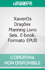 XavierOs Dragões Manning Livro Seis. E-book. Formato EPUB ebook