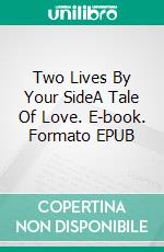 Two Lives By Your SideA Tale Of Love. E-book. Formato EPUB ebook