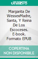 Margarita De WessexMadre, Santa, Y Reina De Los Escoceses. E-book. Formato EPUB ebook di Laurel A. Rockefeller