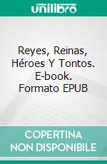 Reyes, Reinas, Héroes Y Tontos. E-book. Formato EPUB ebook
