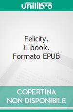 Felicity. E-book. Formato EPUB ebook di Celeste Hall