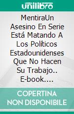 MentiraUn Asesino En Serie Está Matando A Los Políticos Estadounidenses Que No Hacen Su Trabajo.. E-book. Formato EPUB ebook