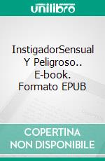 InstigadorSensual Y Peligroso.. E-book. Formato EPUB ebook