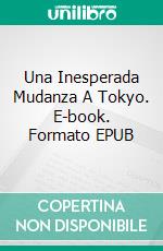 Una Inesperada Mudanza A Tokyo. E-book. Formato EPUB