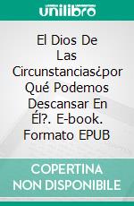 El Dios De Las Circunstancias¿por Qué Podemos Descansar En Él?. E-book. Formato EPUB ebook