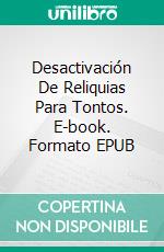 Desactivación De Reliquias Para Tontos. E-book. Formato EPUB ebook di JB Trepagnier