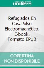 Refugiados En CasaPulso Electromagnético. E-book. Formato EPUB ebook