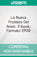 La Nueva Frontera Del Amor. E-book. Formato EPUB ebook