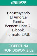 Construyendo El AmorLa Familia Bennett Libro 2. E-book. Formato EPUB ebook