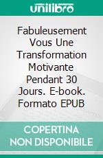 Fabuleusement Vous  Une Transformation Motivante Pendant 30 Jours. E-book. Formato EPUB