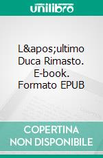 L&apos;ultimo Duca Rimasto. E-book. Formato EPUB