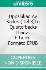 Uppslukad Av Kärlek (Del 3)En Quarterbacks Hjärta. E-book. Formato EPUB ebook di Rachelle Ayala