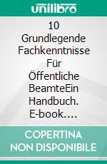 10 Grundlegende Fachkenntnisse Für Öffentliche BeamteEin Handbuch. E-book. Formato EPUB