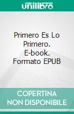 Primero Es Lo Primero. E-book. Formato EPUB ebook