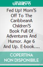 Fed Up! Mom’S Off To The CaribbeanA Children’S Book Full Of Adventures And Humor. Age 6 And Up. E-book. Formato EPUB ebook di A.P. Hernández