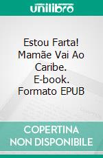 Estou Farta! Mamãe Vai Ao Caribe. E-book. Formato EPUB ebook