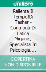 Rallenta Il Tempo!Di Tasher -  Contributi Di Latica Mirjanic, Specialista In Psicologia. E-book. Formato EPUB ebook di TASHER