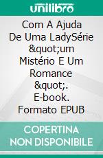 Com A Ajuda De Uma LadySérie &quot;um Mistério E Um Romance &quot;. E-book. Formato EPUB ebook