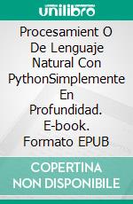 Procesamient O De Lenguaje Natural Con PythonSimplemente En Profundidad. E-book. Formato EPUB ebook