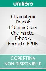 Chiamatemi DragoÈ L’Ultima Cosa Che Farete. E-book. Formato EPUB ebook di Marc Secchia