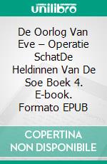 De Oorlog Van Eve – Operatie SchatDe Heldinnen Van De Soe Boek 4. E-book. Formato EPUB ebook di Hannah Howe