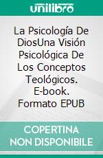 La Psicología De DiosUna Visión Psicológica De Los Conceptos Teológicos. E-book. Formato EPUB ebook