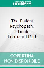 The Patient Psychopath. E-book. Formato EPUB ebook di John Nexdar