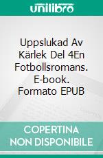 Uppslukad Av Kärlek Del 4En Fotbollsromans. E-book. Formato EPUB ebook