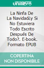 La Ninfa De La Navidad¿y Si No Estuviera Todo Escrito Después De Todo?. E-book. Formato EPUB ebook di Agnès Rabotin