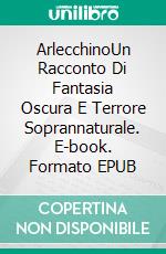 ArlecchinoUn Racconto Di Fantasia Oscura E Terrore Soprannaturale. E-book. Formato EPUB ebook